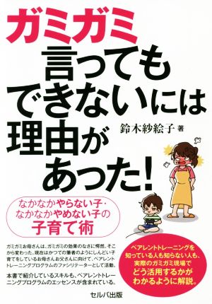 ガミガミ言ってもできないには理由があった！ なかなかやらない子・なかなかやめない子の子育て術