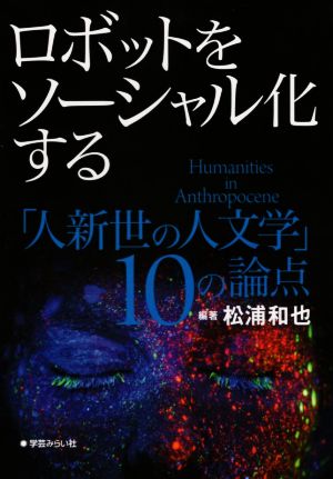 ロボットをソーシャル化する 「人新世の人文学」10の論点