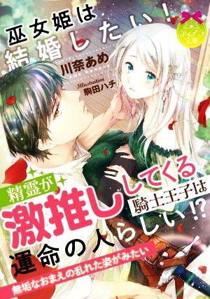 巫女姫は結婚したい！ 精霊が激推ししてくる騎士王子は運命の人らしい!? ティアラ文庫