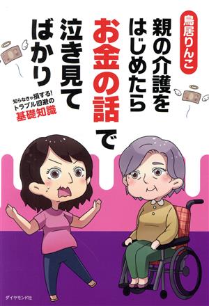 親の介護をはじめたらお金の話で泣き見てばかり 知らなきゃ損する！トラブル回避の基礎知識