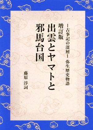 出雲とヤマトと邪馬台国 増訂版 古事記の深層 弥生歴史物語