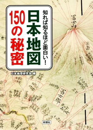 日本地図150の秘密 知れば知るほど面白い！ 彩図社文庫