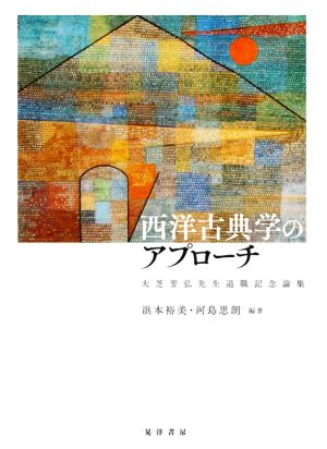 西洋古典学のアプローチ 大芝芳弘先生退職記念論集