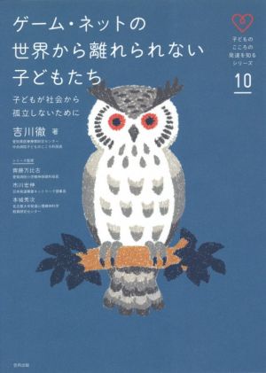 ゲーム・ネットの世界から離れられない子どもたち 子どもが社会から孤立しないために 子どものこころの発達を知るシリーズ10