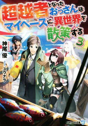 超越者となったおっさんはマイペースに異世界を散策する(3) アルファライト文庫