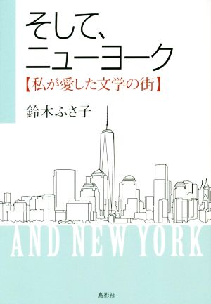 そして、ニューヨーク 私が愛した文学の街