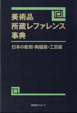 美術品所蔵レファレンス事典 日本の彫刻・陶磁器・工芸篇