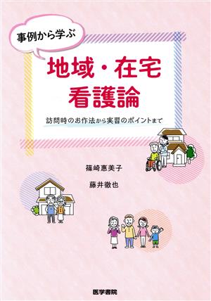 事例から学ぶ地域・在宅看護論 訪問時のお作法から実習のポイントまで