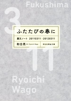 ふたたびの春に 震災ノート 20110311-20120311 祥伝社黄金文庫