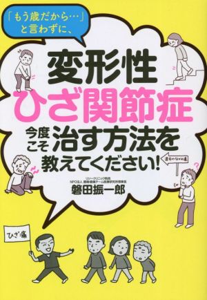 「もう歳だから…」と言わずに、変形性ひざ関節症 今度こそ治す方法を教えてください！