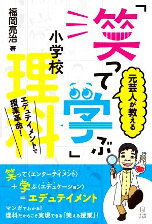 元芸人が教える「笑って学ぶ」小学校理科 エデュテイメントで授業革命！