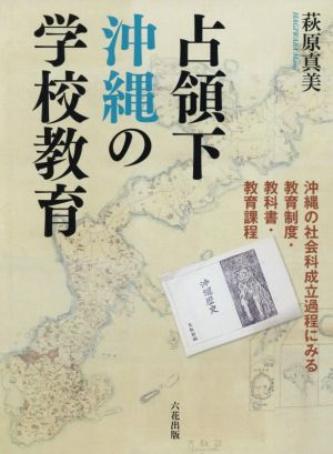 占領下沖縄の学校教育 沖縄の社会科成立過程にみる教育制度・教科書・教育課程