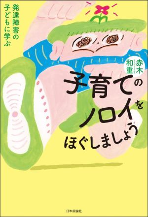 子育てのノロイをほぐしましょう 発達障害の子どもに学ぶ