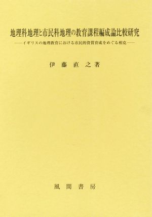 地理科地理と市民科地理の教育課程編成論比較研究 イギリスの地理教育における市民的資質育成をめぐる相克