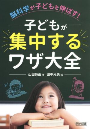 脳科学が子どもを伸ばす！子どもが集中するワザ大全