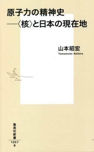 原子力の精神史〈核〉と日本の現在地集英社新書