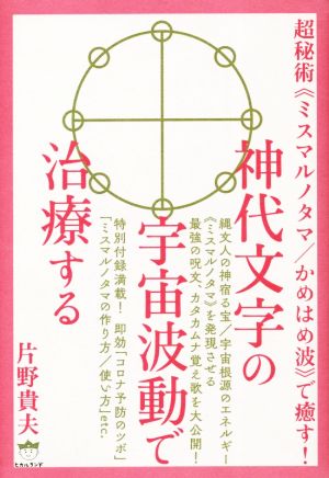 神代文字の宇宙波動で治療する 超秘術《ミスマルノタマ/かめはめ波》で癒す！