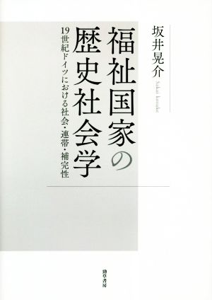 福祉国家の歴史社会学 19世紀ドイツにおける社会・連帯・補完性