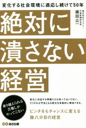 絶対に潰さない経営 変化する会社環境に適応し続けて50年