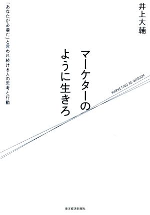 マーケターのように生きろ 「あなたが必要だ」と言われ続ける人の思考と行動