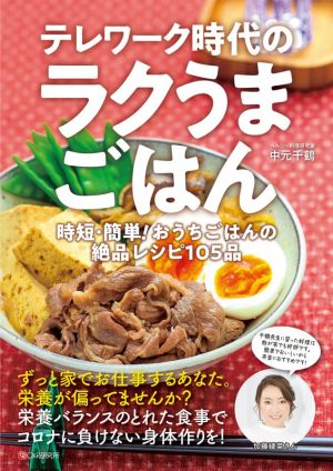 テレワーク時代のラクうまごはん 時短・簡単！おうちごはんの絶品レシピ105品