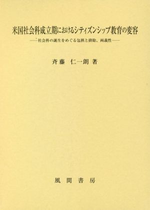 米国社会科成立期におけるシティズンシップ教育の変容社会科の誕生をめぐる包摂と排除、両義性