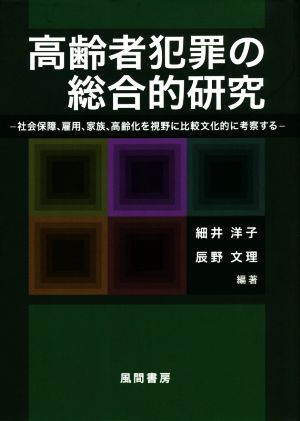 高齢者犯罪の総合的研究 社会保障、雇用、家族、高齢化を視野に比較文化的に考察する