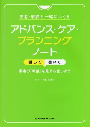 患者・家族と一緒につくるアドバンス・ケア・プランニングノート 話して書いて患者の「希望」を見える化しよう