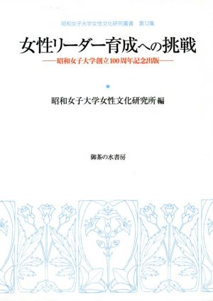 女性リーダー育成への挑戦 昭和女子大学創立100周年記念出版 昭和女子大学女性文化研究叢書第12集