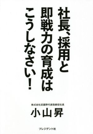 社長、採用と即戦力の育成はこうしなさい！