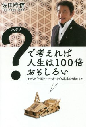 ？で考えれば人生は100倍おもしろい 手づくり「木製スーパーカー」で高速道路は走れるか