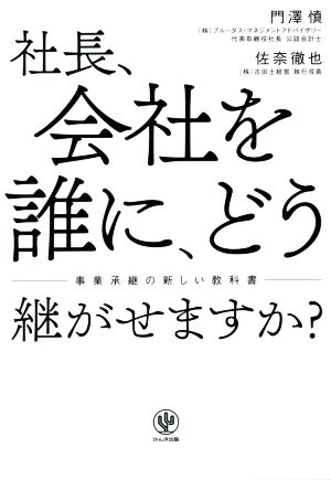 社長、会社を誰に、どう継がせますか？ 事業承継の新しい教科書