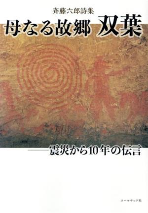 母なる故郷双葉―震災から10年の伝言斉藤六郎詩集