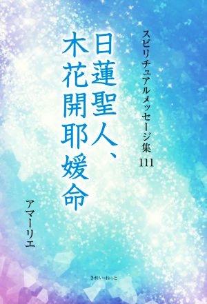 日蓮聖人、木花開耶媛命 スピリチュアルメッセージ集111