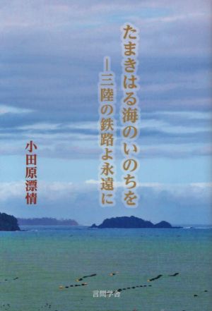 たまきはる海のいのちを 三陸の鉄路よ永遠に