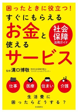 すぐにもらえるお金と使えるサービス 社会保障活用ガイド