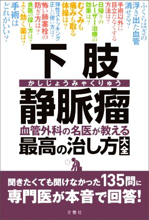 下肢静脈瘤血管外科の名医が教える最高の治し方大全 聞きたくても聞けなかった135問に専門医が本音で回答！