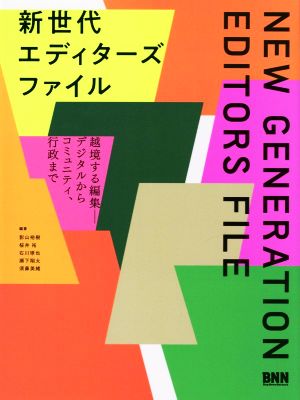 新世代エディターズファイル 越境する編集-デジタルからコミュニティ、行政まで