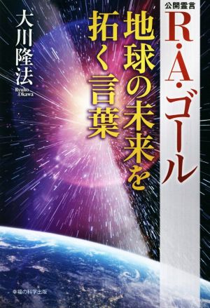 R・A・ゴール 地球の未来を拓く言葉 公開霊言 OR BOOKS