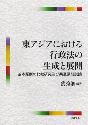 東アジアにおける行政法の生成と展開 基本原則の比較研究及び共通原則試論