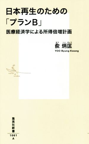 日本再生のための「プランB」 医療経済学による所得倍増計画 集英社新書1061A