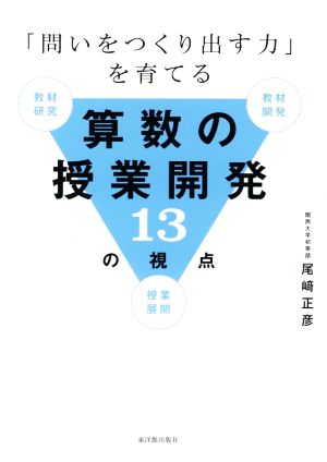 「問いをつくり出す力」を育てる算数の授業開発13の視点 教材研究 教材開発 授業展開