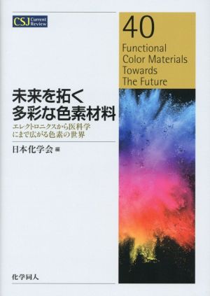 未来を拓く多彩な色素材料エレクトロニクスから医科学にまで広がる色素の世界CSJカレントレビュー