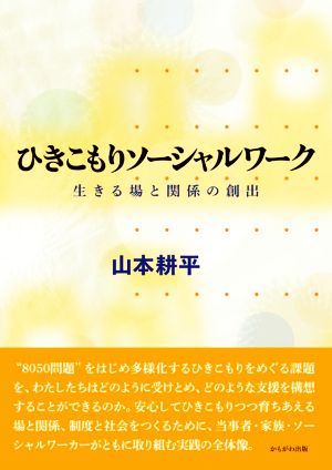 ひきこもりソーシャルワーク 生きる場と関係の創出