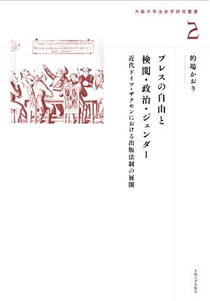 プレスの自由と検閲・政治・ジェンダー 近代ドイツ・ザクセンにおける出版法制の展開 大阪大学法史学研究叢書2