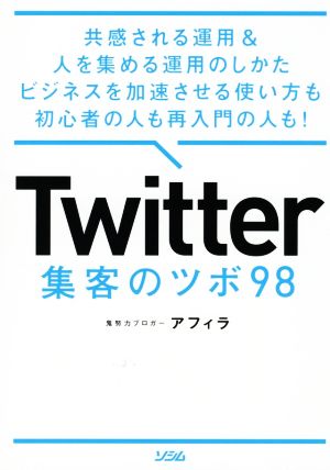 Twitter 集客のツボ98 共感される運用&人を集める運用のしかたビジネスを加速させる使い方も初心者の人も再入門の人も！