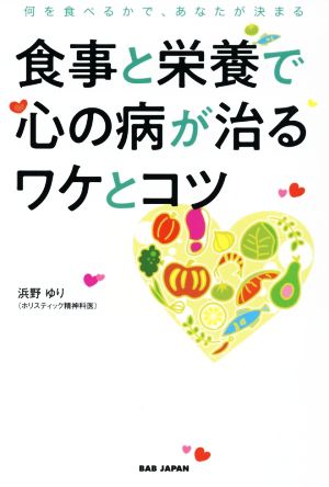 食事と栄養で心の病が治るワケとコツ 何を食べるかで、あなたが決まる