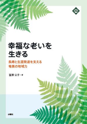 幸福な老いを生きる 長寿と生涯発達を支える奄美の地域力