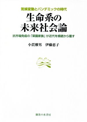 生命系の未来社会論 抗市場免疫の「菜園家族」が近代を根底から覆す 気候変動とパンデミックの時代