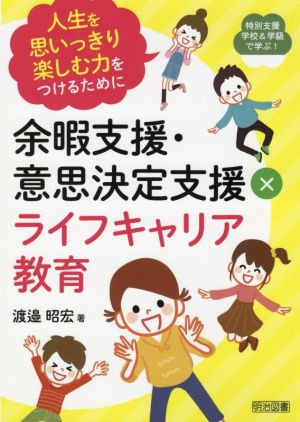 余暇支援・意思決定支援×ライフキャリア教育 人生を思いっきり楽しむ力をつけるために 特別支援学校&学級で学ぶ！